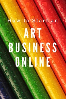 How to Start an Art Business: Insights into the Creative World of Art entrepreneurship